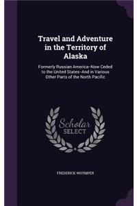 Travel and Adventure in the Territory of Alaska