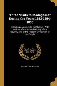 Three Visits to Madagascar During the Years 1853-1854-1856