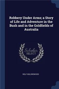 Robbery Under Arms; A Story of Life and Adventure in the Bush and in the Goldfields of Australia