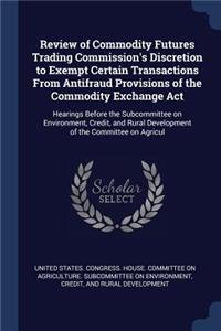 Review of Commodity Futures Trading Commission's Discretion to Exempt Certain Transactions From Antifraud Provisions of the Commodity Exchange Act