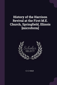 History of the Harrison Revival at the First M.E. Church, Springfield, Illinois [microform]