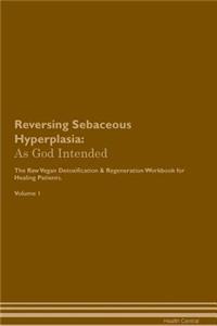 Reversing Sebaceous Hyperplasia: As God Intended the Raw Vegan Plant-Based Detoxification & Regeneration Workbook for Healing Patients. Volume 1