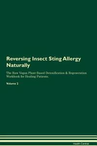 Reversing Insect Sting Allergy Naturally The Raw Vegan Plant-Based Detoxification & Regeneration Workbook for Healing Patients. Volume 2
