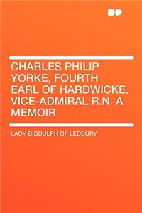 Charles Philip Yorke, Fourth Earl of Hardwicke, Vice-Admiral R.N. a Memoir