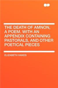 The Death of Amnon, a Poem. with an Appendix Containing Pastorals, and Other Poetical Pieces