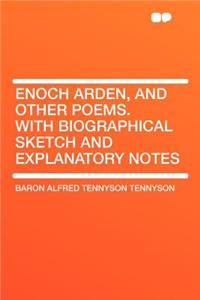 Enoch Arden, and Other Poems. with Biographical Sketch and Explanatory Notes