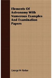 Elements of Astronomy with Numerous Examples and Examination Papers