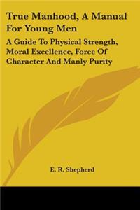 True Manhood, A Manual For Young Men