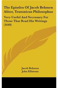 The Epistles Of Jacob Behmen Aliter, Teutonicus Philosophus