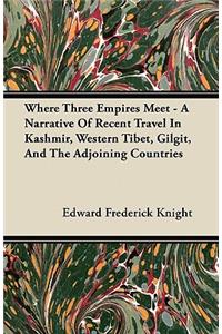 Where Three Empires Meet - A Narrative of Recent Travel in Kashmir, Western Tibet, Gilgit, and the Adjoining Countries