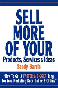 Sell More Of Your Products, Services And Ideas