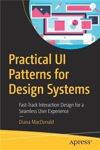 Practical Ui Patterns for Design Systems: Fast-Track Interaction Design for a Seamless User Experience