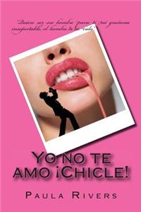 Yo no te amo Chicle!