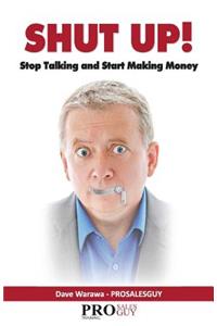 Shut Up! Stop Talking and Start Making Money