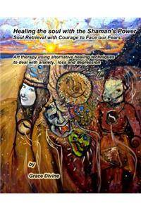 Healing the soul with the Shaman's Power Soul Retrieval with Courage to Face our Fears