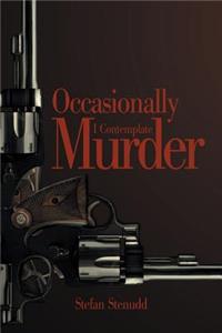 Occasionally I Contemplate Murder
