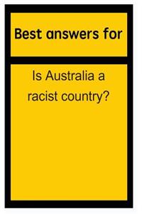 Best Answers for Is Australia a Racist Country?