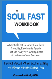 Soul Fast Workbook: A 40 Day Fast To Eliminate Toxic Thoughts & Emotions That Eat Away At Your Happiness & Undermine Your Success