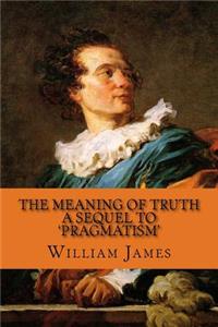 The Meaning of Truth - A Sequel to 'Pragmatism'