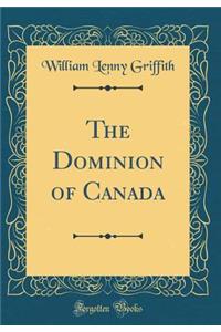 The Dominion of Canada (Classic Reprint)