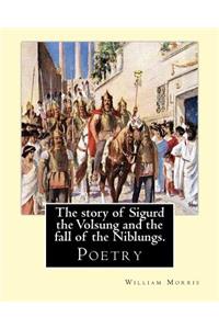 story of Sigurd the Volsung and the fall of the Niblungs. By