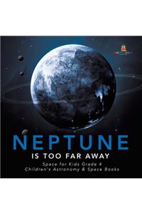 Neptune Is Too Far Away Space for Kids Grade 4 Children's Astronomy & Space Books