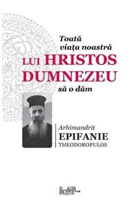 Toata Viata Noastra Lui Hristos Dumnezeu Sa O Dam