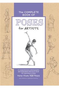 The Complete Book of Poses for Artists: A Comprehensive Photographic and Illustrated Reference Book for Learning to Draw More Than 500 Poses