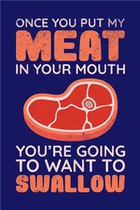 Once You Put My Meat In Your Mouth You're Going To Want To Swallow