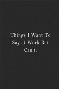 Things I Want To Say at Work But Can't.