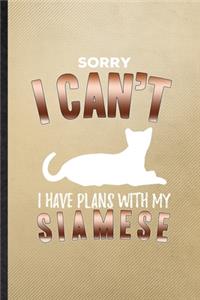 Sorry I Can't I Have Plans with My Siamese