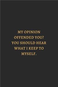 My Opinion Offended You You Should Hear What I Keep To Myself Gold
