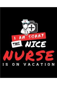 I Am Sorry The Nice Nurse Is On Vacation