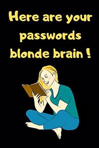 Here are your passwords blonde brain !