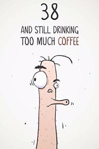 38 & Still Drinking Too Much Coffee
