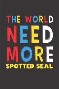 The World Need More Spotted Seal: Spotted Seal Lovers Funny Gifts Journal Lined Notebook 6x9 120 Pages