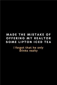 Made The Mistake Of Offering My Realtor Some Lipton Iced Tea. I Forgot He Only Drinks Realty