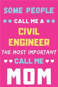 Some People Call Me A Civil Engineer The Most Important Call Me Mom
