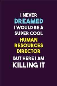 I Never Dreamed I would Be A Super Cool Human Resources Director But Here I Am Killing It