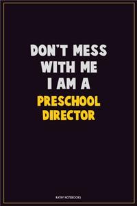 Don't Mess With Me, I Am A Preschool Director