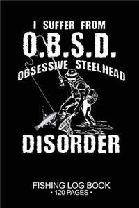 I Suffer From O.S.D. Obsessive Steelhead Disorder Fishing Log Book 120 Pages