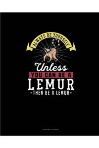Always Be Yourself Unless You Can Be A Lemur Then Be A Lemur