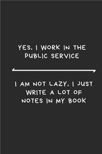 Yes I work in the public service. I am not lazy, I just write down a lot of notes.