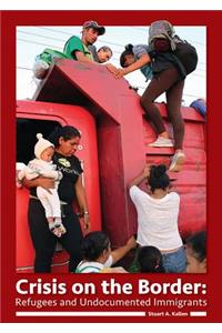 Crisis on the Border: Refugees and Undocumented Immigrants