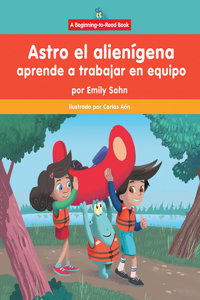 Astro El Alienígena Aprende a Trabajar En Equipo (Astro the Alien Learns about Teamwork)