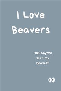 I Love Beavers Notebook - Has Anyone Seen My Beaver?