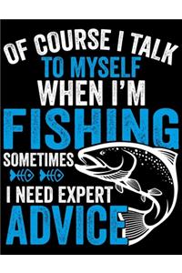 Of Course I Talk To Myself When I'm Fishing Sometimes I Need Expert Advice: Fishing Journal (Notebook, Diary) 8.5x11_100 College Ruled Fisherman Record Book