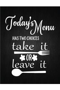 Todays Menu Has Two Choices Take It Of Leave It