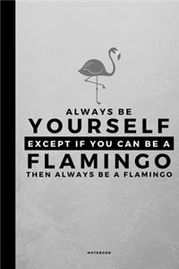 Always Be Yourself Except If You Can Be A Flamingo