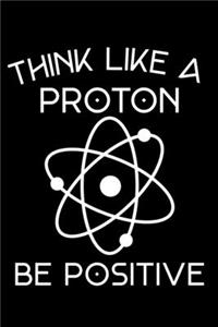 Think Like A Proton Be Positive